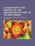 Cover: A Steam Trip to the Tropics; Including Part of Central and South America - Rarebooksclub.com