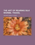 Cover: The Art of Rearing Silk Worms. Transl - Rarebooksclub.com