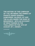 Cover: The History of the Campaign of 1792, Between the Armies of France Under General Dumourier, Valence, &C and the Allies Under the Duke of Brunswick - Rarebooksclub.com