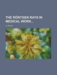 Enlarge image Cover: The Rontgen Rays in Medical Work - Rarebooksclub.com