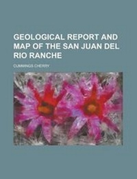 Enlarge image Cover: Geological Report and Map of the San Juan del Rio Ranche - Rarebooksclub.com