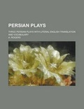 Cover: Persian Plays; Three Persian Plays with Literal English Translation and Vocabulary - Rarebooksclub.com