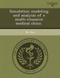 Cover: Simulation Modeling and Analysis of a Multi-Resource Medical Clinic - Proquest, Umi Dissertation Publishing