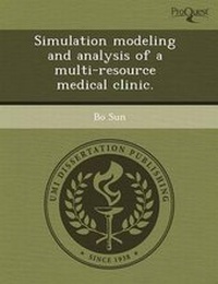 Enlarge image Cover: Simulation Modeling and Analysis of a Multi-Resource Medical Clinic - Proquest, Umi Dissertation Publishing