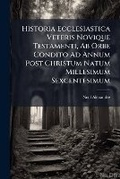 Cover: Historia Ecclesiastica Veteris Novique Testamenti, Ab Orbe Condito Ad Annum Post Christum Natum Millesimum Sexcentesimum - Nabu Press