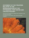 Cover: Statement of the Trustees Relative to the Reorganization of the Pittsburgh, Fort Wayne and Chicago Railway; Laws and Documents in Connection Therewith - Rarebooksclub.com