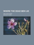Cover: Where the Dead Men Lie; And Other Poems - Rarebooksclub.com