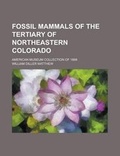 Cover: Fossil Mammals of the Tertiary of Northeastern Colorado; American Museum Collection of 1898 - Rarebooksclub.com