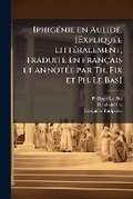 Cover: Iphigenie en Aulide. [Expliquee litteralement, traduite en francais et annotee par Th. Fix et Ph. Le Bas] - Nabu Press