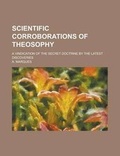 Cover: Scientific Corroborations of Theosophy; A Vindication of the Secret Doctrine by the Latest Discoveries - Rarebooksclub.com
