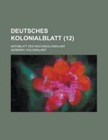 Cover: Deutsches Kolonialblatt; Amtsblatt Des Reichskolonialamt (12) - Rarebooksclub.com