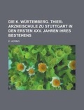 Cover: Die K. Wurtemberg. Thier-Arzneischule Zu Stuttgart in Den Ersten XXV. Jahren Ihres Bestehens - Rarebooksclub.com