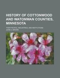 Cover: History of Cottonwood and Watonwan Counties, Minnesota; Their People, Industries, and Institutions - Rarebooksclub.com