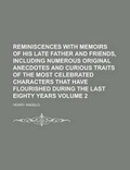 Cover: Reminiscences with Memoirs of His Late Father and Friends, Including Numerous Original Anecdotes and Curious Traits of the Most Celebrated Characters - Rarebooksclub.com