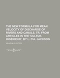 Cover: The New Formula for Mean Velocity of Discharge of Rivers and Canals, Tr. from Articles in the 'Cultur-Ingenieur', by L. D'A. Jackson - Rarebooksclub.com