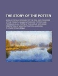 Cover: The Story of the Potter; Being a Popular Account of the Rise and Progress of the Principle Manufactures of Pottery and Porcelain in All Parts of the W - Rarebooksclub.com