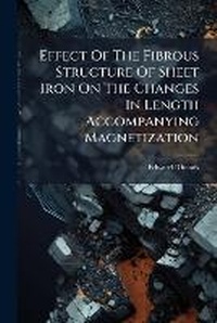 Enlarge image Cover: Effect of the Fibrous Structure of Sheet Iron on the Changes in Length Accompanying Magnetization ... - Nabu Press