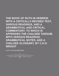 Enlarge image Cover: The Book of Ruth in Hebrew, with a Critically-Revised Text, Various Readings, and a Grammatical and Critical Commentary - Rarebooksclub.com