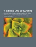 Cover: The Fixed Law of Patents; As Established by the Supreme Court of the United States and the Nine Circuit Courts of Appeals - Rarebooksclub.com