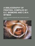 Cover: A Bibliography of Printing, Compiled by E.C. Bigmore and C.W.H. Wyman - Rarebooksclub.com