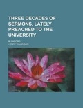 Cover: Three Decades of Sermons, Lately Preached to the University; In Oxford - Rarebooksclub.com