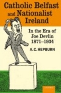 Abbildung von: Catholic Belfast and Nationalist Ireland in the Era of Joe Devlin, 1871-1934 - Oxford University Press, UK