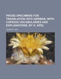 Cover: Prose Specimens for Translation Into German, with Copious Vocabularies and Explanations, by H. Apel - Rarebooksclub.com