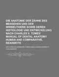 Cover: Die Anatomie Der Zahne Des Mensehen Und Der Wirbelthiere Sowie Deren Histiologie Und Entwickelung Nach Charles S. Tomes' Manual of Dental Anatomy Huma - Rarebooksclub.com