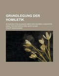 Cover: Grundlegung Der Homiletik; In Einigen Vorlesungen Uber Den Wahren Charakter Eines Protestantischen Geistlichen - Rarebooksclub.com