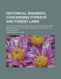 Cover: Historical Inquiries, Concerning Forests and Forest Laws; With Topographical Remarks, Upon the Ancient and Modern State of the New Forest, in the County of Southampton - Rarebooksclub.com