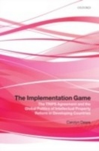 Abbildung von: Implementation Game The TRIPS Agreement and the Global Politics of Intellectual Property Reform in Developing Countries - Oxford University Press