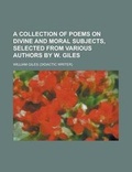 Cover: A Collection of Poems on Divine and Moral Subjects, Selected from Various Authors by W. Giles - Rarebooksclub.com
