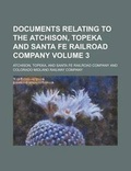 Cover: Documents Relating to the Atchison, Topeka and Santa Fe Railroad Company Volume 3 - Rarebooksclub.com