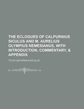 Cover: The Eclogues of Calpurnius Siculus and M. Aurelius Olympius Nemesianus, with Introduction, Commentary, & Appendix - Rarebooksclub.com