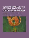 Cover: Bushby's Manual of the Practice of Elections for the United Kingdom; With an Appendix of Statutes, the Rules of Procedure - Rarebooksclub.com
