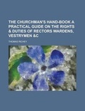 Cover: The Churchman's Hand-Book a Practical Guide on the Rights & Duties of Rectors Wardens, Vestrymen &C - Rarebooksclub.com