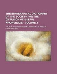 Enlarge image Cover: The Biographical Dictionary of the Society for the Diffusion of Useful Knowledge-- Volume 3 - Rarebooksclub.com