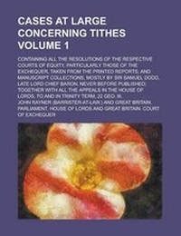 Enlarge image Cover: Cases at Large Concerning Tithes; Containing All the Resolutions of the Respective Courts of Equity, Particularly Those of the Exchequer, Taken from the Printed Reports, and Manuscript Collections, Mostly by Sir Samuel Dodd, Late Volume 1 - Rarebooksclub.com
