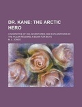 Cover: Dr. Kane; A Narrative of His Adventures and Explorations in the Polar Regions; A Book for Boys - Rarebooksclub.com