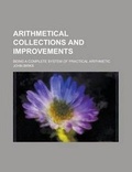 Cover: Arithmetical Collections and Improvements; Being a Complete System of Practical Arithmetic - Rarebooksclub.com