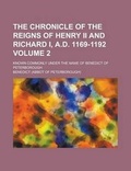 Cover: The Chronicle of the Reigns of Henry II and Richard I, A.D. 1169-1192; Known Commonly Under the Name of Benedict of Peterborough Volume 2 - Rarebooksclub.com