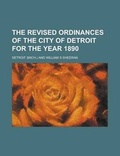 Cover: The Revised Ordinances of the City of Detroit for the Year 1890 - Rarebooksclub.com