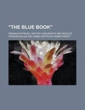 Cover: The Blue Book; Woman Suffrage, History, Arguments and Results - Rarebooksclub.com