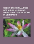 Cover: Ueber Das Verhaltniss Der Mannlichen Und Weiblichen Geschlechts in Der Natur - Rarebooksclub.com
