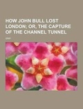 Cover: How John Bull Lost London - Theclassics.Us