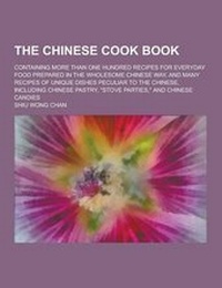 Abbildung von: The Chinese Cook Book; Containing More Than One Hundred Recipes for Everyday Food Prepared in the Wholesome Chinese Way, and Many Recipes of Unique Di - Theclassics.Us