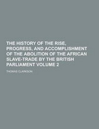 Abbildung von: The History of the Rise, Progress, and Accomplishment of the Abolition of the African Slave-Trade by the British Parliament Volume 2 - Theclassics.Us