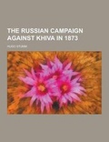 Cover: The Russian Campaign Against Khiva in 1873 - Theclassics.Us