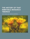 Cover: The History of That Inimitable Monarch Tiberius - Theclassics.Us