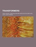 Cover: Transformers; Their Theory, Construction and Amplification Simplified - Theclassics.Us
